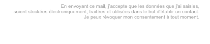 En envoyant ce mail, j’accepte que les données que j'ai saisies, 
soient stockées électroniquement, traitées et utilisées dans le but d'établir un contact. 
Je peux révoquer mon consentement à tout moment.
